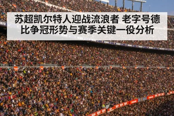 苏超凯尔特人迎战流浪者 老字号德比争冠形势与赛季关键一役分析 - kaiyun